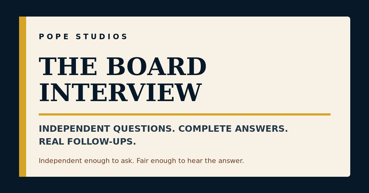 The Board Interview: independent questions, complete answers, and real follow-ups from Pope Studios